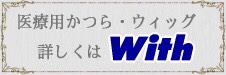 医療用かつら・ウィッグ　詳しくはwith